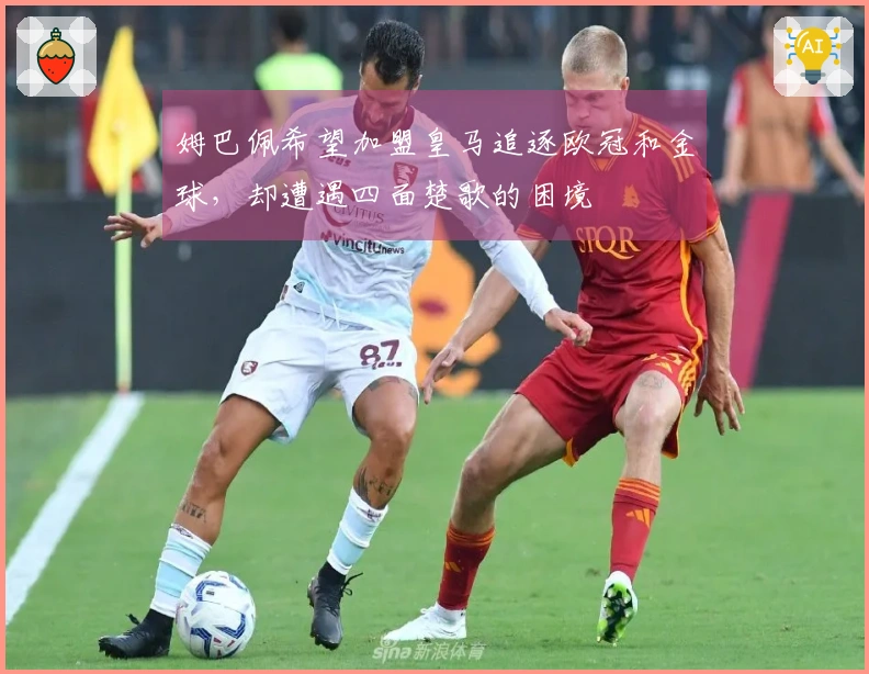 姆巴佩希望加盟皇马追逐欧冠和金球，却遭遇四面楚歌的困境