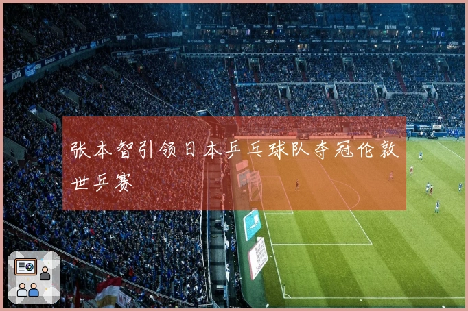 张本智引领日本乒乓球队夺冠伦敦世乒赛