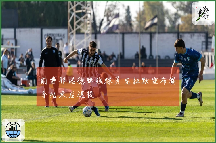 前费耶诺德锋线球员克拉默宣布赛季结束后退役