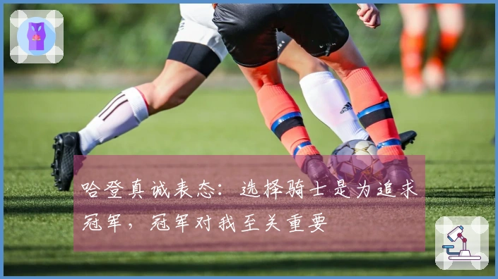 哈登真诚表态：选择骑士是为追求冠军，冠军对我至关重要