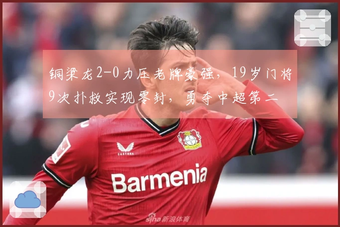 铜梁龙2-0力压老牌豪强，19岁门将9次扑救实现零封，勇夺中超第二